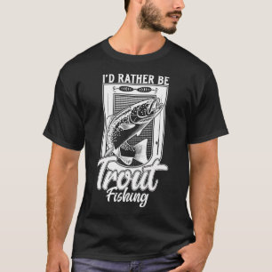 I'd Rather Be Trout Fishing Angler T-Shirt