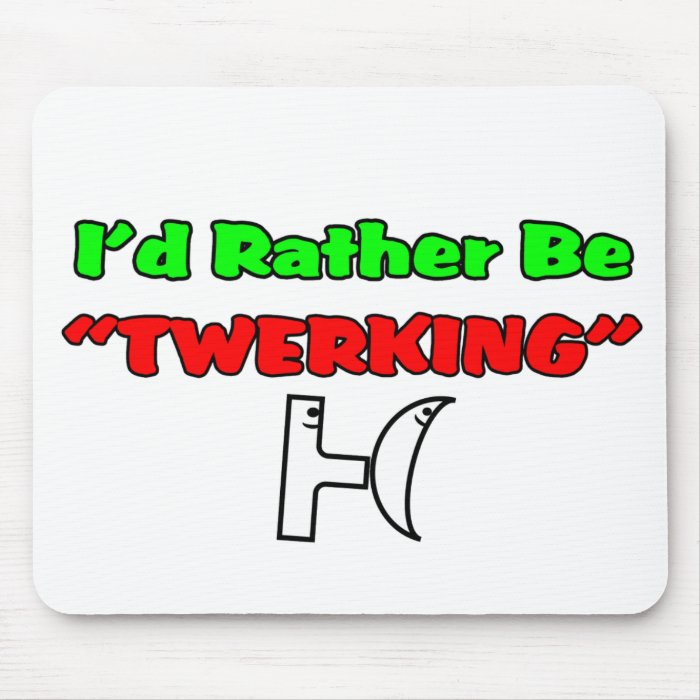 I'd Rather Be "TWERKING" Mousepad