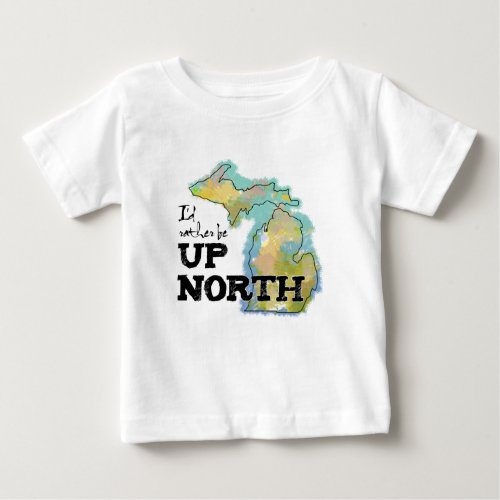 Id rather be Up North Michigan Baby T_Shirt