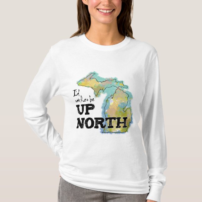 I'd rather be Up North Michigan T-Shirt (Front)