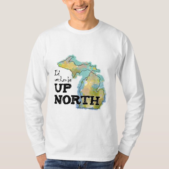 I'd rather be Up North Michigan T-Shirt (Front)