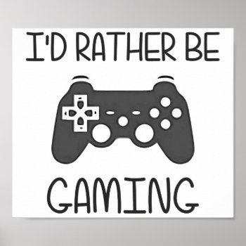 I'd Rather Be Video Gaming Poster by The_Shirt_Yurt at Zazzle
