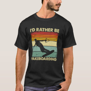 I'd Rather be Wakeboarding - Wakesurfing Wakeboard T-Shirt