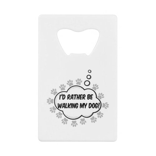 Id Rather Be Walking My Dog Credit Card Bottle Opener