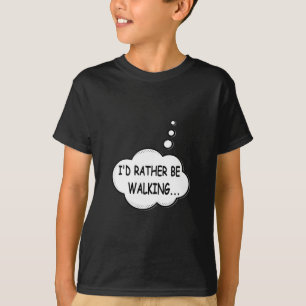 I'd Rather Be Walking T-Shirt