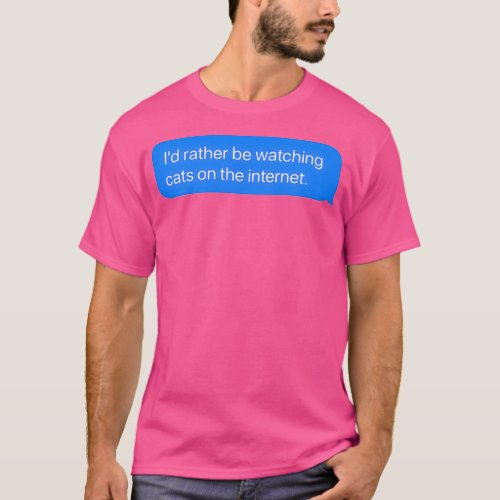 id rather be watching cats on the internet Funny  T_Shirt