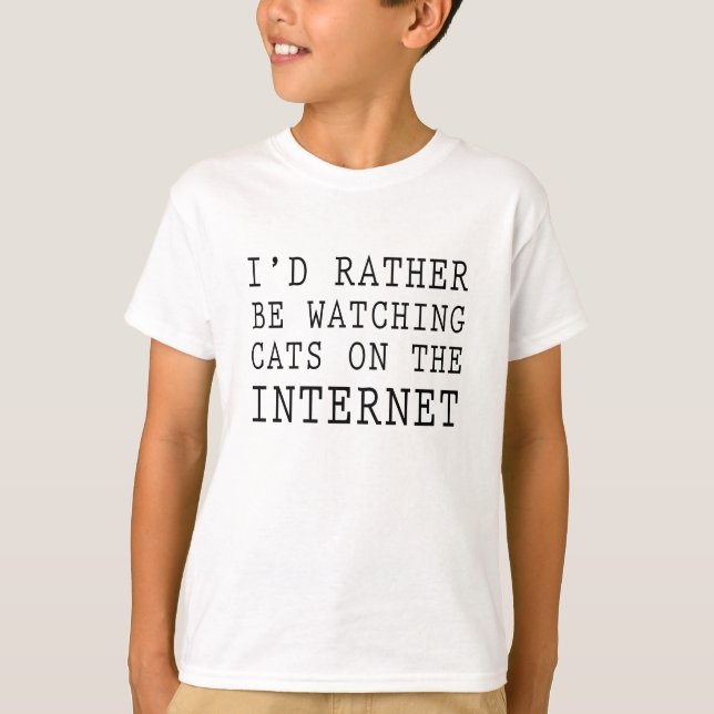 I'd rather be watching cats on the internet T-Shirt (Front)