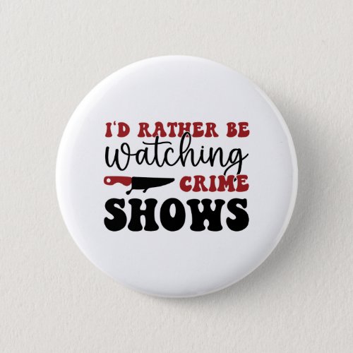 Id rather be watching crime shows button