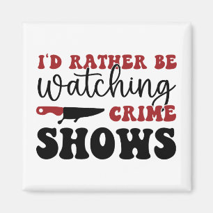 I'd rather be watching crime shows magnet