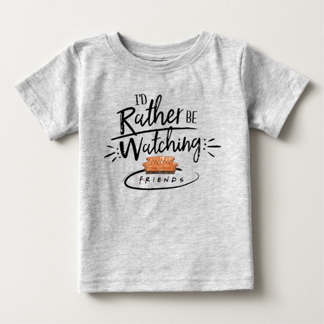 I'd Rather be Watching FRIENDS™ Baby T-Shirt (Front)