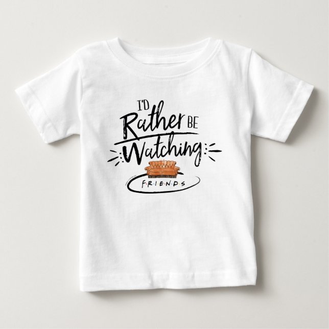 I'd Rather be Watching FRIENDS™ Baby T-Shirt (Front)