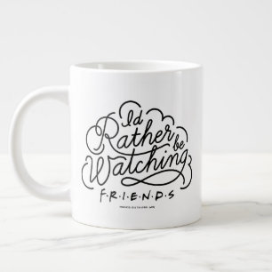 I'd Rather be Watching FRIENDS™ Script 2 Giant Coffee Mug