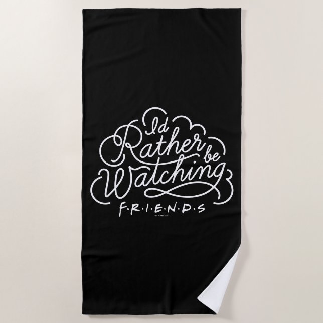 I'd Rather be Watching FRIENDS™ Script Beach Towel (Front)