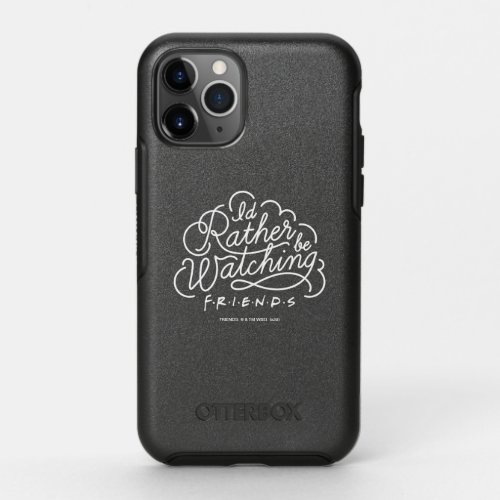 Id Rather be Watching FRIENDS Script OtterBox Symmetry iPhone 11 Pro Case