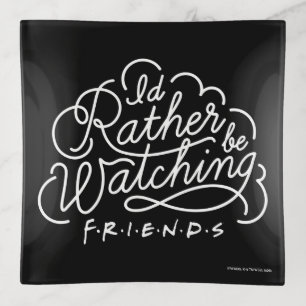 I'd Rather be Watching FRIENDS™ Script Trinket Tray