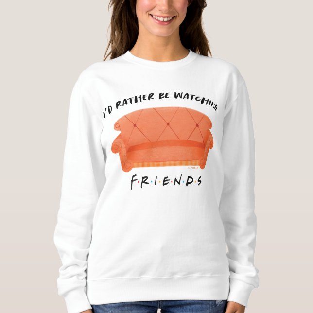 I'd Rather Be Watching FRIENDS™ Sweatshirt (Front)