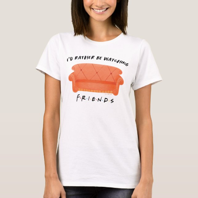 I'd Rather Be Watching FRIENDS™ T-Shirt (Front)