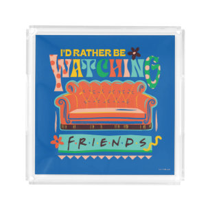 I'd Rather Be Watching FRIENDS™ Vibrant Grapic Acrylic Tray