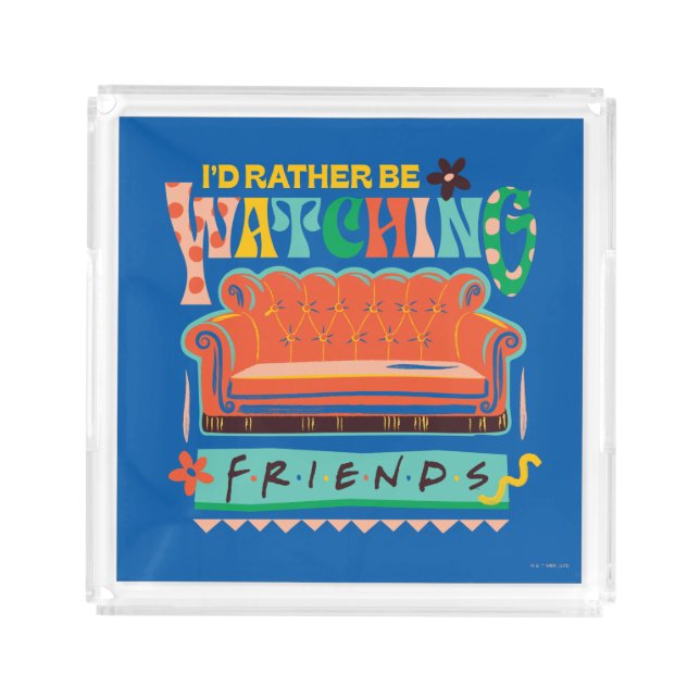 I'd Rather Be Watching FRIENDS™ Vibrant Grapic Acrylic Tray (Front)
