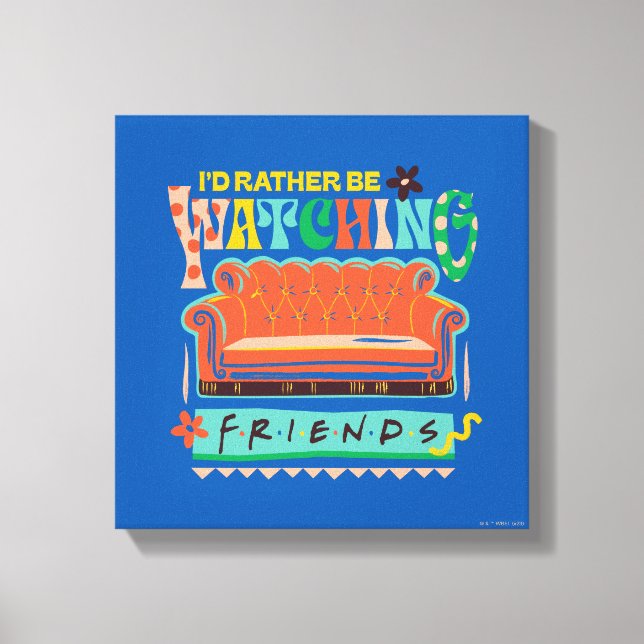 I'd Rather Be Watching FRIENDS™ Vibrant Grapic Canvas Print (Front)