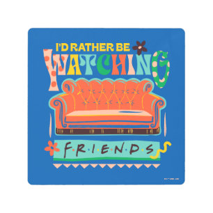 I'd Rather Be Watching FRIENDS™ Vibrant Grapic Metal Print