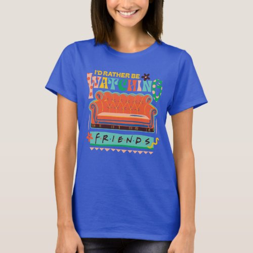 Id Rather Be Watching FRIENDS Vibrant Grapic T_Shirt