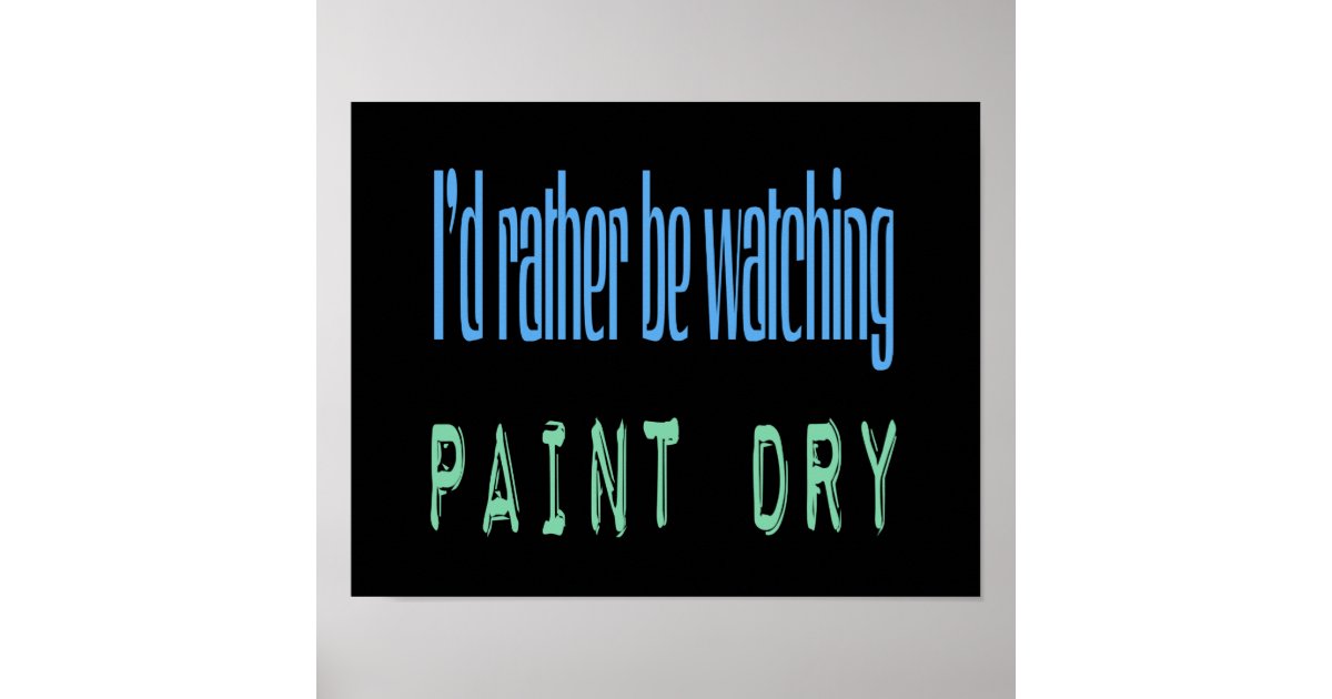 I'd Rather Be Watching Paint Dry Black Poster Zazzle