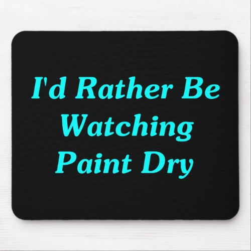 Id Rather Be Watching Paint Dry Mouse Pad