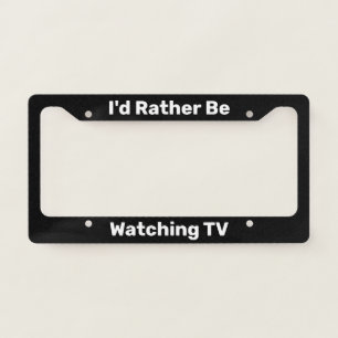 I'd Rather Be Watching TV Black License Plate Frame