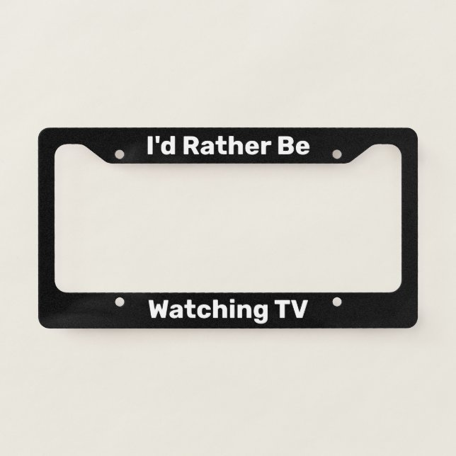 I'd Rather Be Watching TV Black License Plate Frame (Front)