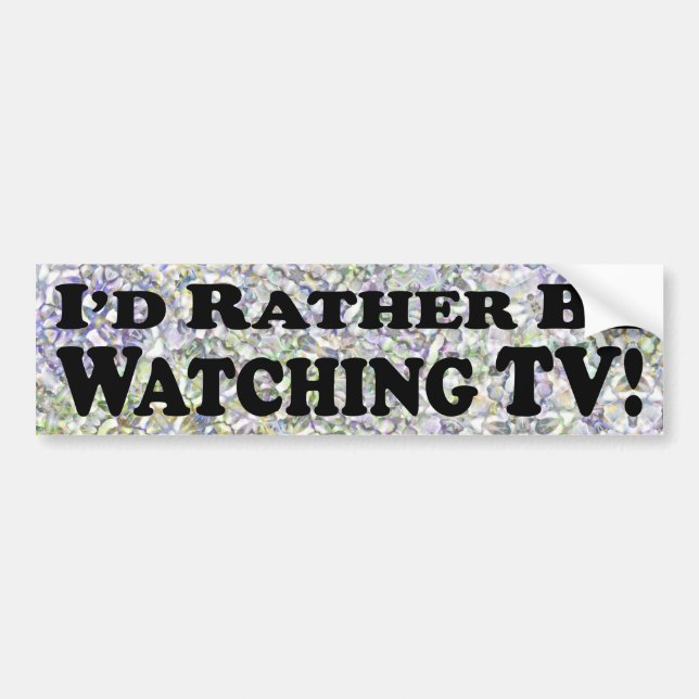 I'd Rather Be Watching TV - Bumper Sticker (Front)