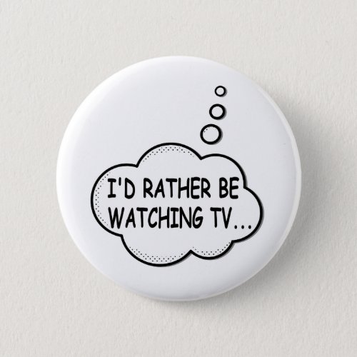 Id Rather Be Watching TV Button
