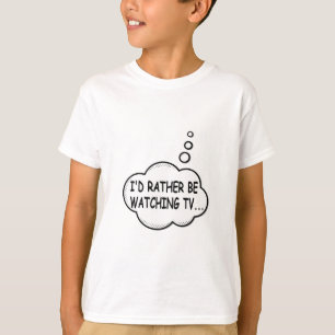 I'd Rather Be Watching TV T-Shirt