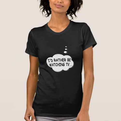 Id Rather Be Watching TV T_Shirt