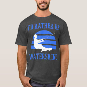 Id Rather Be Water Skiing T-Shirt