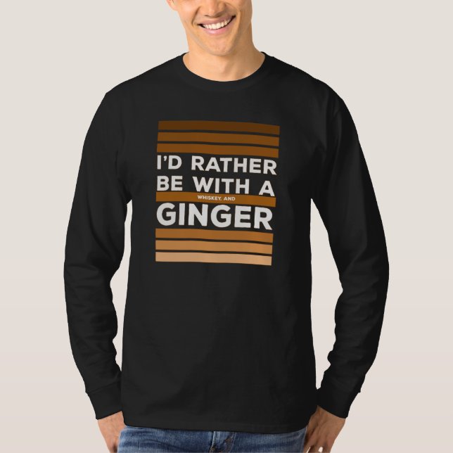 I'd Rather be With a Whiskey and Ginger T-Shirt (Front)