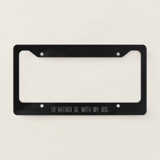 I'd Rather Be With My Dog License Plate Frame