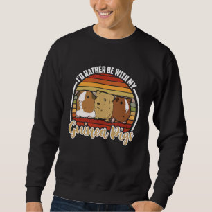 i'd rather be with my guinea pigs  Guinea Pig   1 Sweatshirt