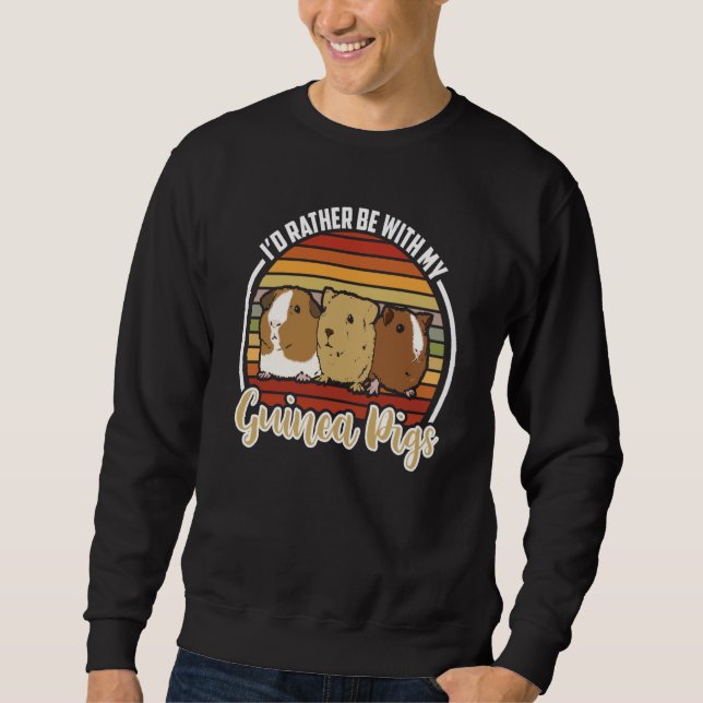 i'd rather be with my guinea pigs Guinea Pig Sweatshirt (Front)