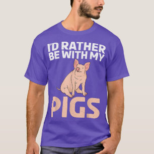 Id rather be with my Pigs Owner Pig Farmer T-Shirt