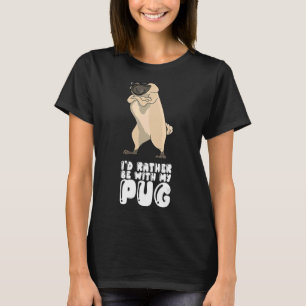 I'd Rather Be With My Pug T-Shirt