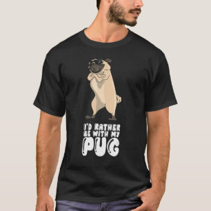 I'd Rather Be With My Pug T-Shirt