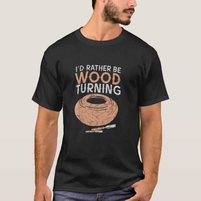 I'd Rather Be Woodturning Lathe Woodturner T-Shirt (Front)
