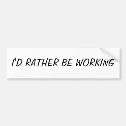 ID RATHER BE WORKING BUMPER STICKER