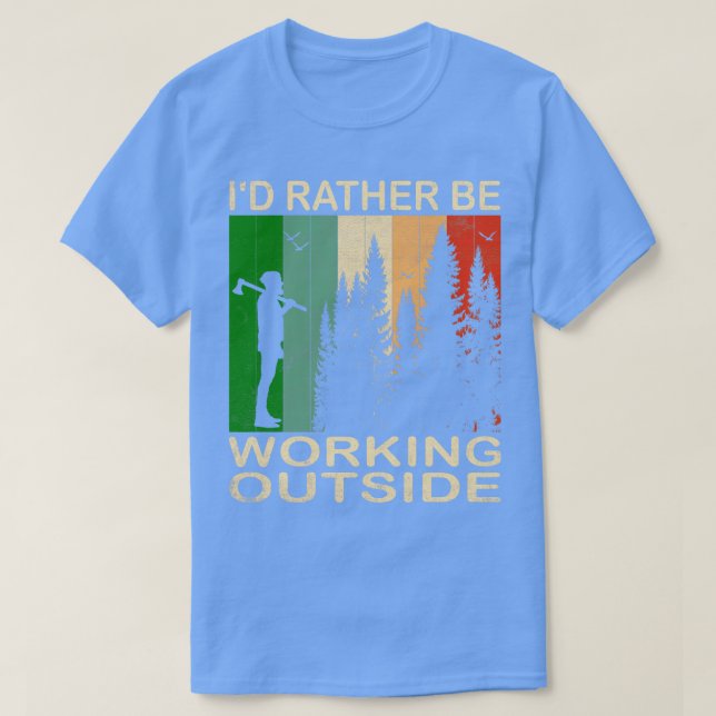 Id Rather be Working Outside 1 T-Shirt (Design Front)