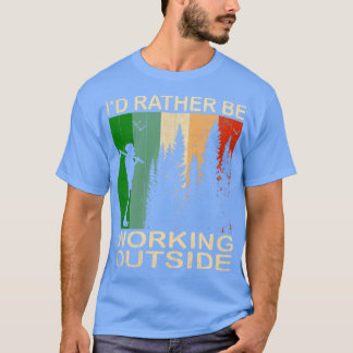 Id Rather be Working Outside 1 T-Shirt