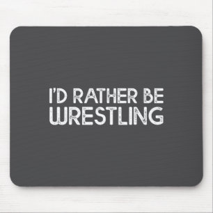I'd Rather Be Wrestling Funny Wrestler Quotes Boys Mouse Pad