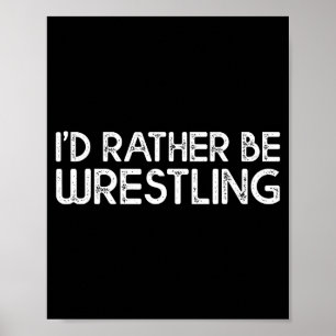 I'd Rather Be Wrestling Funny Wrestler Quotes Boys Poster