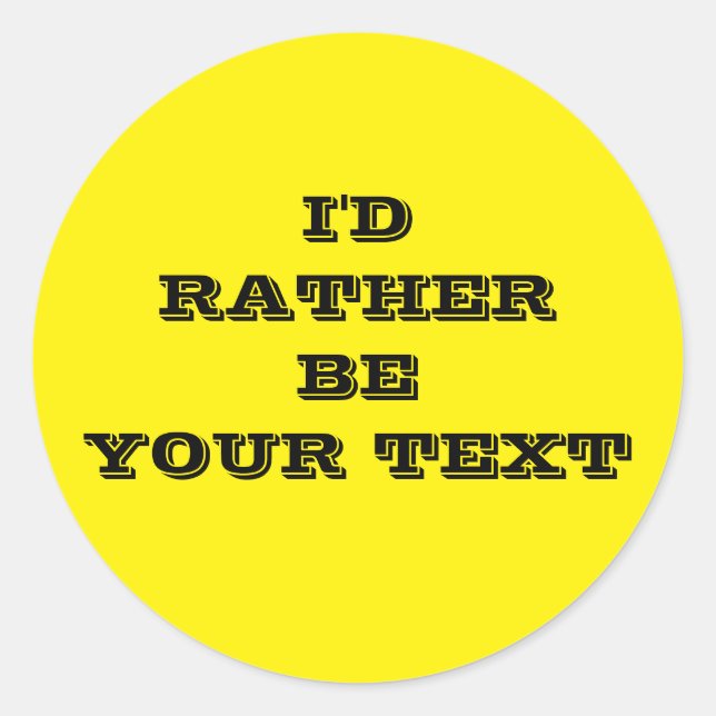 I'd rather be. your text - yellow with black text  classic round sticker (Front)
