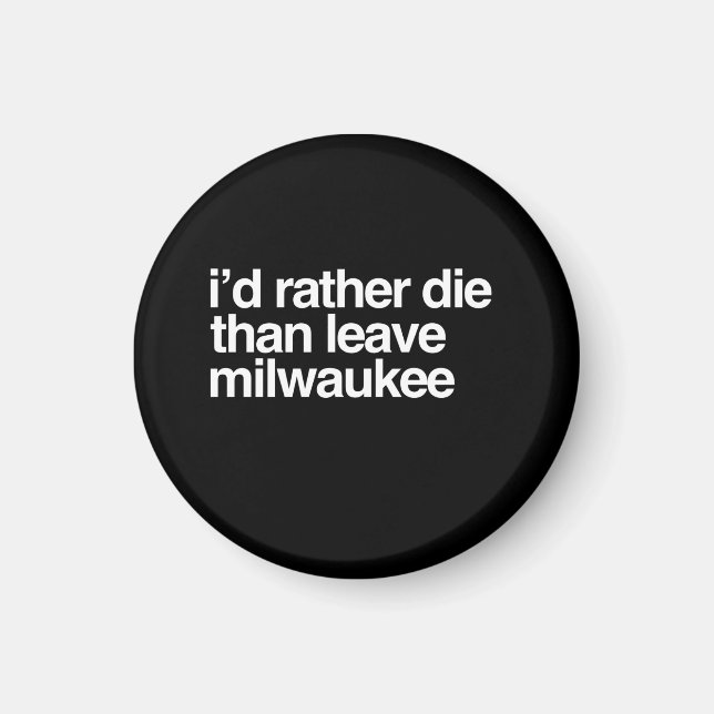I'd Rather Die Than Leave Milwaukee City Magnet (Front)